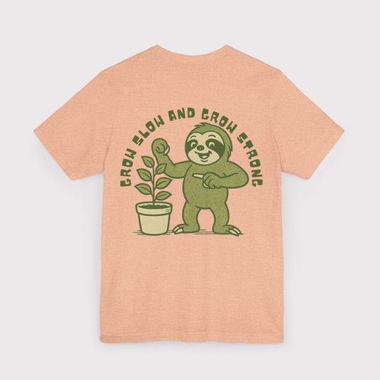 Grow Slow and Grow Strong TShirt