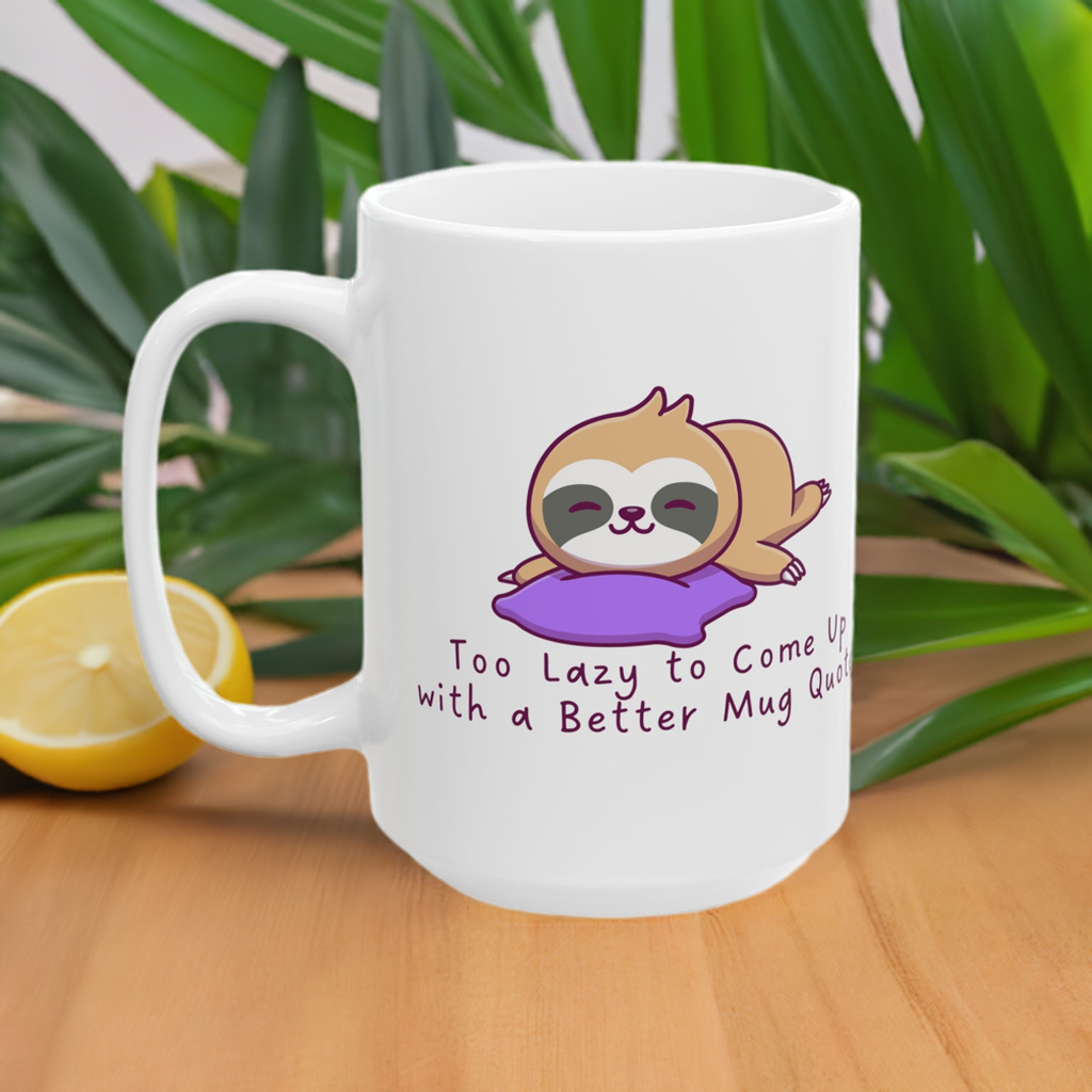 Sloth Mug – Too Lazy to Come Up with a Better Mug Quote