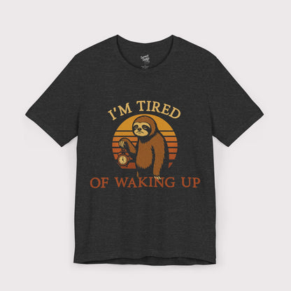 I'm Tired of Waking Up T-Shirt