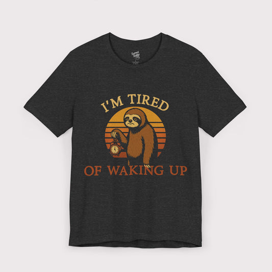 I'm Tired of Waking Up T-Shirt