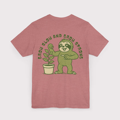 Grow Slow and Grow Strong TShirt