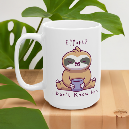 Sloth Mug - Effort? I Don't Know Her.